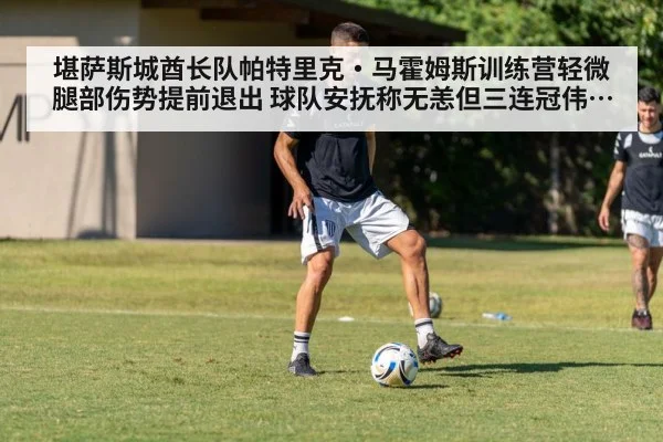 堪萨斯城酋长队帕特里克·马霍姆斯训练营轻微腿部伤势提前退出 球队安抚称无恙但三连冠伟业添变数